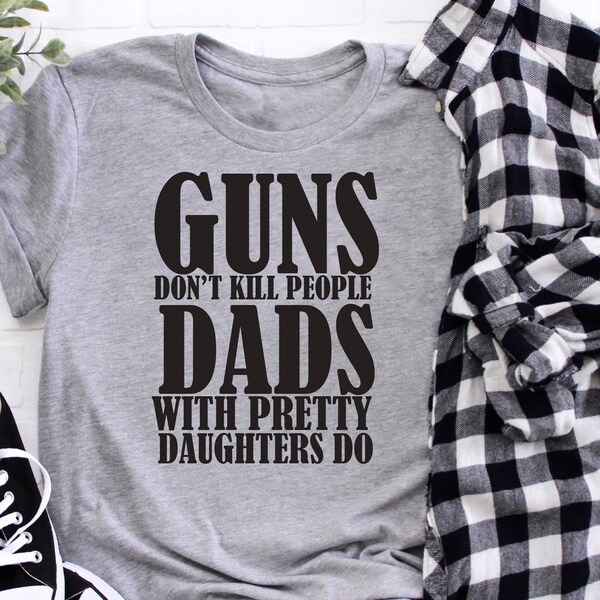 Guns Don't Kill People Dads With Pretty Daughters T-Shirts