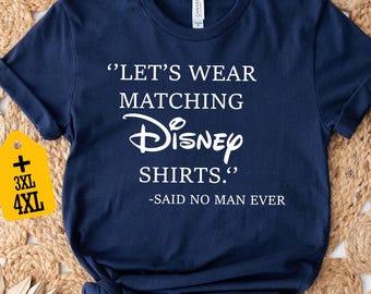 Let's Wear Matching Disney Shirts Said No Man Ever Shirt, Dad Disney Trip T-shirt, Men Disney World Vacation Shirt, Funny Disneyland Shirt