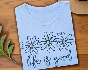 Life Is Good Daisy Shirt, Positive Quote Shirt Women, Floral Graphic Tee, Boho Summer T Shirt, Motivational Gift for Her, Cute Floral Outfit