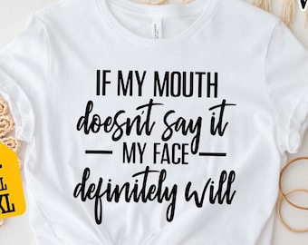 If My Mouth Doesn't Say It My Face Definitely Will Shirt, Funny T-shirt, Sarcastic Saying Shirt, Sassy Humor Outfit, Funny Gift