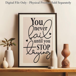May include: A black and white printable wall art print with the text "You never fail until you stop trying".