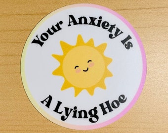 Your Anxiety is a Lying Hoe Sticker - 3” Glossy Sticker - Mental Health Sticker - Anxiety Sticker - Mental Health Awareness - Quote Stickers