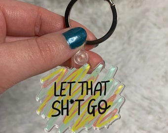 Let That Sh*T Go Colorful Keychain (2”x1.7”) Mental Heath Art - Quote Keychains - Colorful Keychains