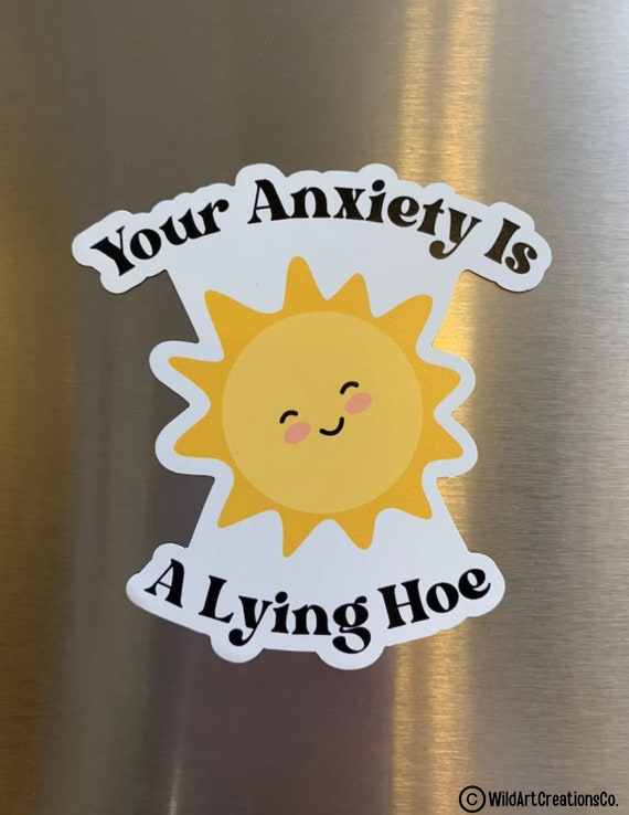Your Anxiety is a Lying Hoe Magnet - 3" Magnet - Mental Health Magnet - Anxiety Fridge Magnet - Mental Health Awareness -Anxiety Car Magnet