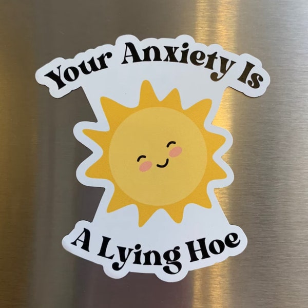 Your Anxiety is a Lying Hoe Magnet - 3" Magnet - Mental Health Magnet - Anxiety Fridge Magnet - Mental Health Awareness -Anxiety Car Magnet