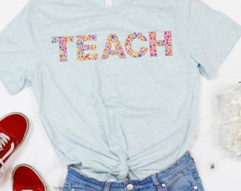 Teach Shirt, Teacher Shirt, Back to School Shirt, Cute Teacher Shirt, Floral Teacher Shirt