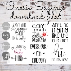 May include: A set of ten digital download files for onesie sayings. The sayings include "Watch your language, I'm a baby!" "Can't touch this. No seriously, we are in a pandemic." "Ain't no mama like the one I got." "I'm crushing this baby thing." "Everyday I'm Coodlin." and "Hi, I'm new here."