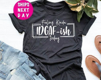 IDGAF-ISH Today Shirt, Sarcastic Quote Tee