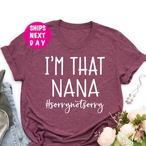 I'm That Nana Shirt, Nana T-Shirt, Grandma Shirt, Gift For Grandma, Sorry Not Sorry, Funny Nana Gift, Gift For Nana, Grandma Gift, Mama Gift