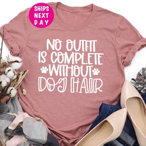 Funny Dog Shirt, No Outfit Is Complete Without Dog Hair Shirt,  Sarcastic Shirt, Cute Dog Shirt, Dog Lover Shirt, Dog Mom Shirt, Funny Shirt