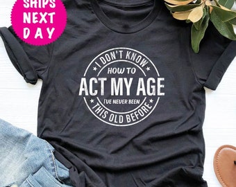Funny 'Act My Age' Graphic Tee - Sarcastic Birthday Gift