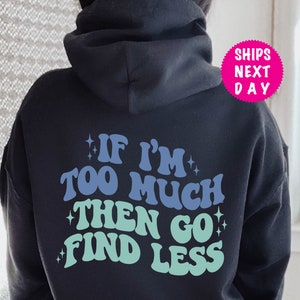 If I&#39;m Too Much Then Find Less Hoodie, Sarcastic Break Hoodies, Feminist Hoodies, Strong Women Sweatshirt, Funny Saying Women Hoodie