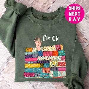 Funny Sewing Sweatshirt, I’m OK Buried in Fabric, Sewing Lover Gift, Quilting Sweatshirt, Needle Worker, Shirt For Quilter, Seamstress Shirt