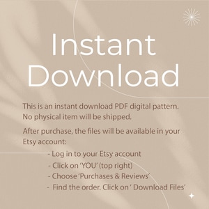 May include: A beige background with white text that reads "Instant Download". The text below explains that this is an instant download PDF digital pattern. No physical item will be shipped. After purchase, the files will be available in your Etsy account. Instructions are provided on how to download the files.