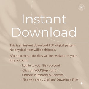 May include: A beige background with white text that reads "Instant Download". The text below explains that this is an instant download PDF digital pattern. No physical item will be shipped. After purchase, the files will be available in your Etsy account. Instructions are provided on how to download the files.