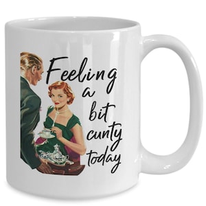 Feeling a Bit Cunty Mug – Rude Humor Cup