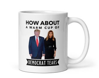Warm Cup of Democrat Tears Mug, Trump Melania Political Coffee Cup