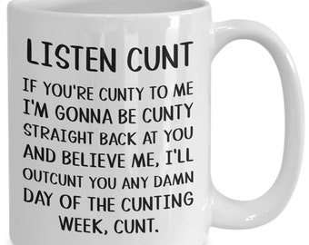 Listen Cunt Mug Funny Rude Coffee Cup Offensive Gift for Coworker or Friend