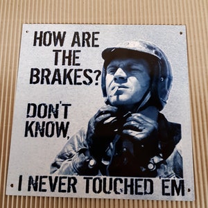 Steve McQueen- How's The Brakes, Don't Know I Never Touched Them, Metal Sign with Pre Drilled Holes