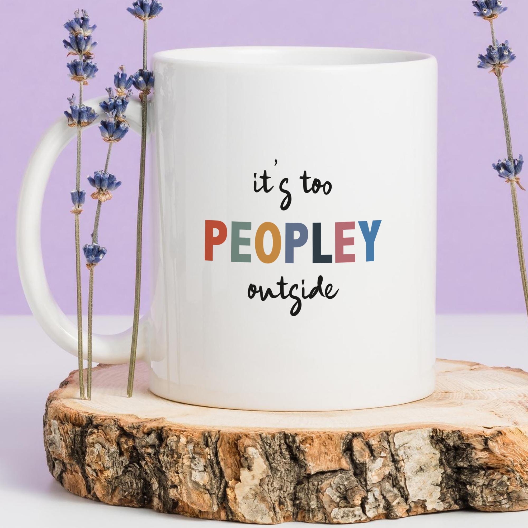 It's Too Peopley Outside Printed Mug, Coffee Lover Gift, Ceramic Mug, Funny Mug, Christmas Gift, Best Friend Gift, 11oz or 15oz Mug, Tea Cup