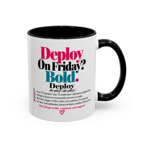 May include: A white ceramic mug with a black handle and interior rim. The front features text in pink, black, and teal that reads: Deploy On Friday? Bold. Deploy de-ploy/de-ploy/ 1. Turns it's broken into it works now, 2. Debugs at hours, 3. Big brain, 4. See also: tech enthusiast. Don't forget to like, comment, and support! with a small pink heart.