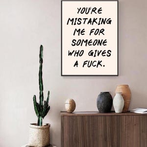You&#39;re Mistaking Me for Someone Who Gives a F*** Downloadable Print