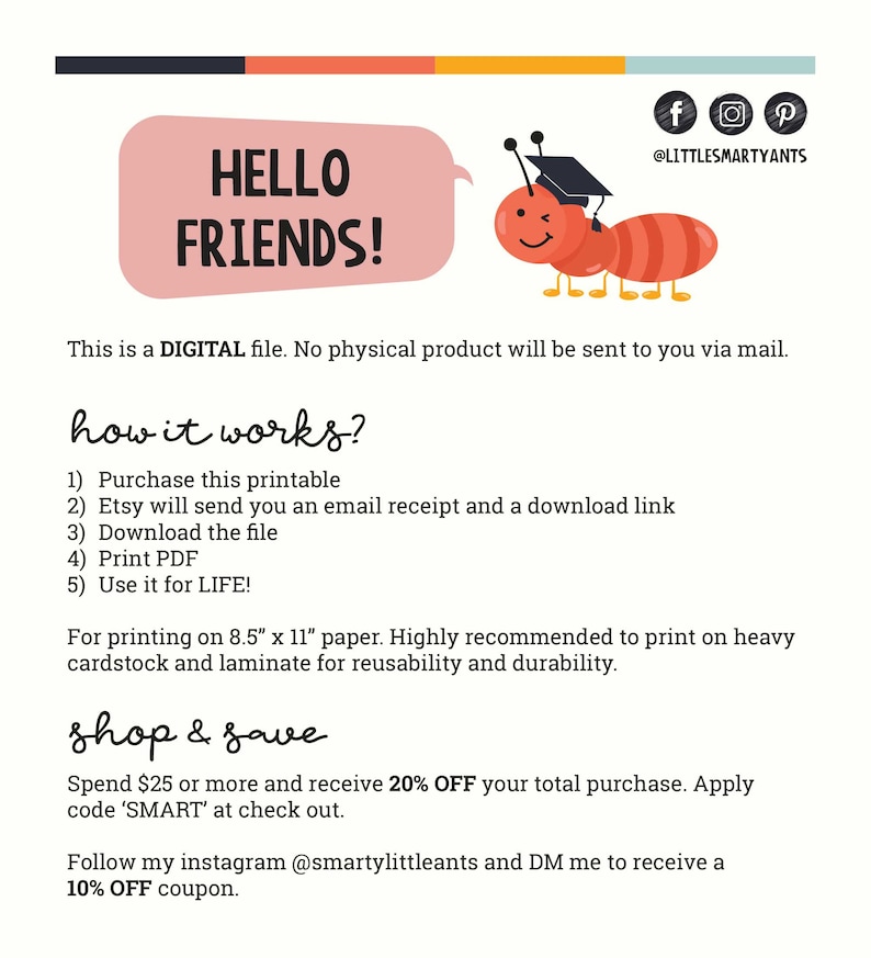 May include: A digital printable file featuring a red cartoon ant wearing a graduation cap. The text "HELLO FRIENDS!" is in a pink speech bubble. The text "how it works?" is in black with a pink outline. The text describes how to purchase and download the printable file. The text "shop & save" is in black with a pink outline. The text describes a discount for purchases over &pound;25. The text "Follow my instagram @smartylittleants and DM me to receive a 10% OFF coupon." is in black.