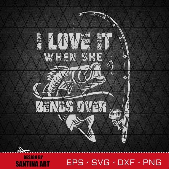 I Love It When She Bends Over Svg Fishing Svg Download Ai Svg Etsy