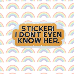 May include: A white sticker with a yellow background and black text that reads "STICKER! I DON'T EVEN KNOW HER."