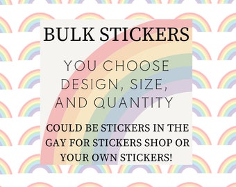 Bulk Stickers (You Choose How Many, What Size, and What Style)