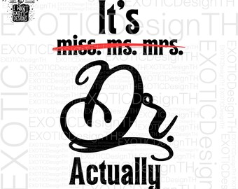 It's Miss Ms Mrs Dr Actually/Graduation Funny Doctor/Miss Ms Mrs Dr/Doctorate Degree/Grad Gift for Her/Digital File SVG