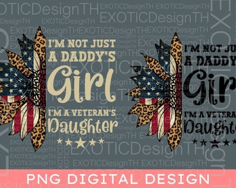 I'm Not Just Daddy's Girl I'm A Veteran's Daughter, Sunflower US Flag, Military Patriotic, leopard Vintage, 4th July Sublimation Digital PNG