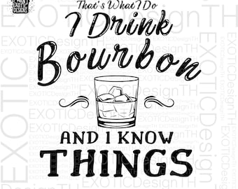 May include: Black and white graphic design with the text "That's What I Do I Drink Bourbon And I Know Things". The graphic also includes a drawing of a glass of bourbon with ice cubes.