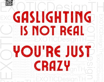 May include: Red text on a white background reads "Gaslighting is not real you're just crazy".