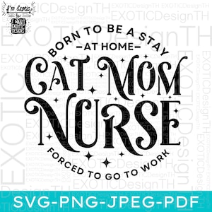 May include: Black and white graphic design with a circle containing the text "Born to be a stay at home cat mom nurse forced to go to work". The text is in a decorative font with stars and swirls around it.
