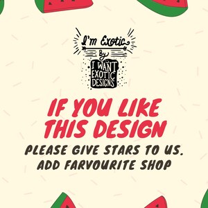 May include: A graphic design with a watermelon pattern and the text "I'm Exotic by I WANT EXOTIC DESIGNS". The text "IF YOU LIKE THIS DESIGN PLEASE GIVE STARS TO US. ADD FARVOURITE SHOP" is also included.