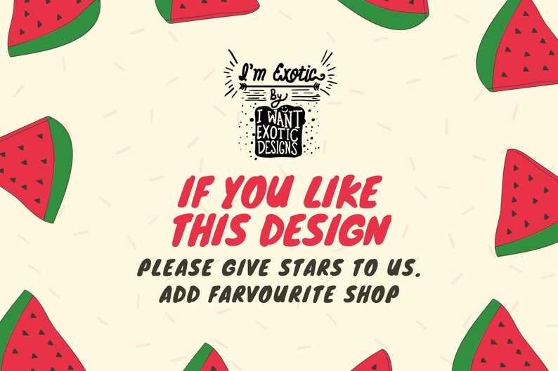 May include: A graphic design with a watermelon pattern and the text "I'm Exotic by I WANT EXOTIC DESIGNS". The text "IF YOU LIKE THIS DESIGN PLEASE GIVE STARS TO US. ADD FARVOURITE SHOP" is also included.