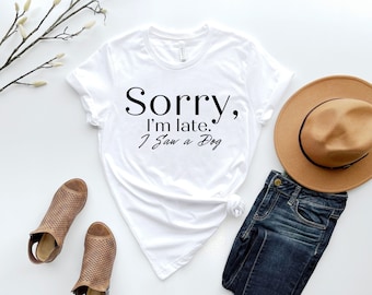 Sorry I’m Late I Saw a Dog shirt, Sarcastic Dog Mom shirt, Funny Dog Owner Gift, Cute Sassy Dog Lover Tee, Pet Animal Lover Quote T-Shirt