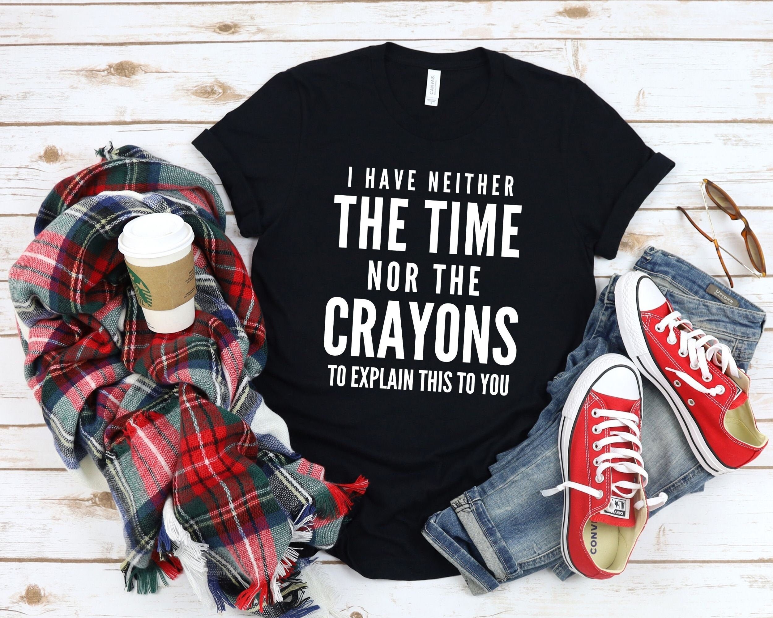 Ich habe weder die Zeit noch die Buntstifte, um dir das zu erklären/Lustiges TShirt