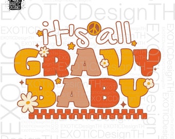 May include: A digital download of a retro-style graphic that says "It's all gravy baby" in orange, yellow, and brown with a peace sign and flowers.