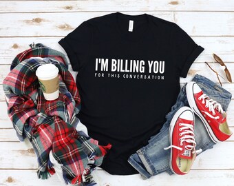 I'm Billing You For This Conversation/Funny Lawyer Gift/Law Student/Grad Graduation Judge Litigator Gift T-Shirt