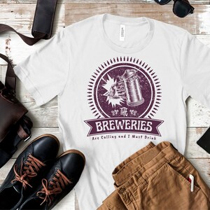 The Breweries Are Calling and I Must Drink/Beer Drinking/ORIGINAL Craft Beer/Homebrewer/Craft Beer Snob/Gift Beer Lover T-Shirt