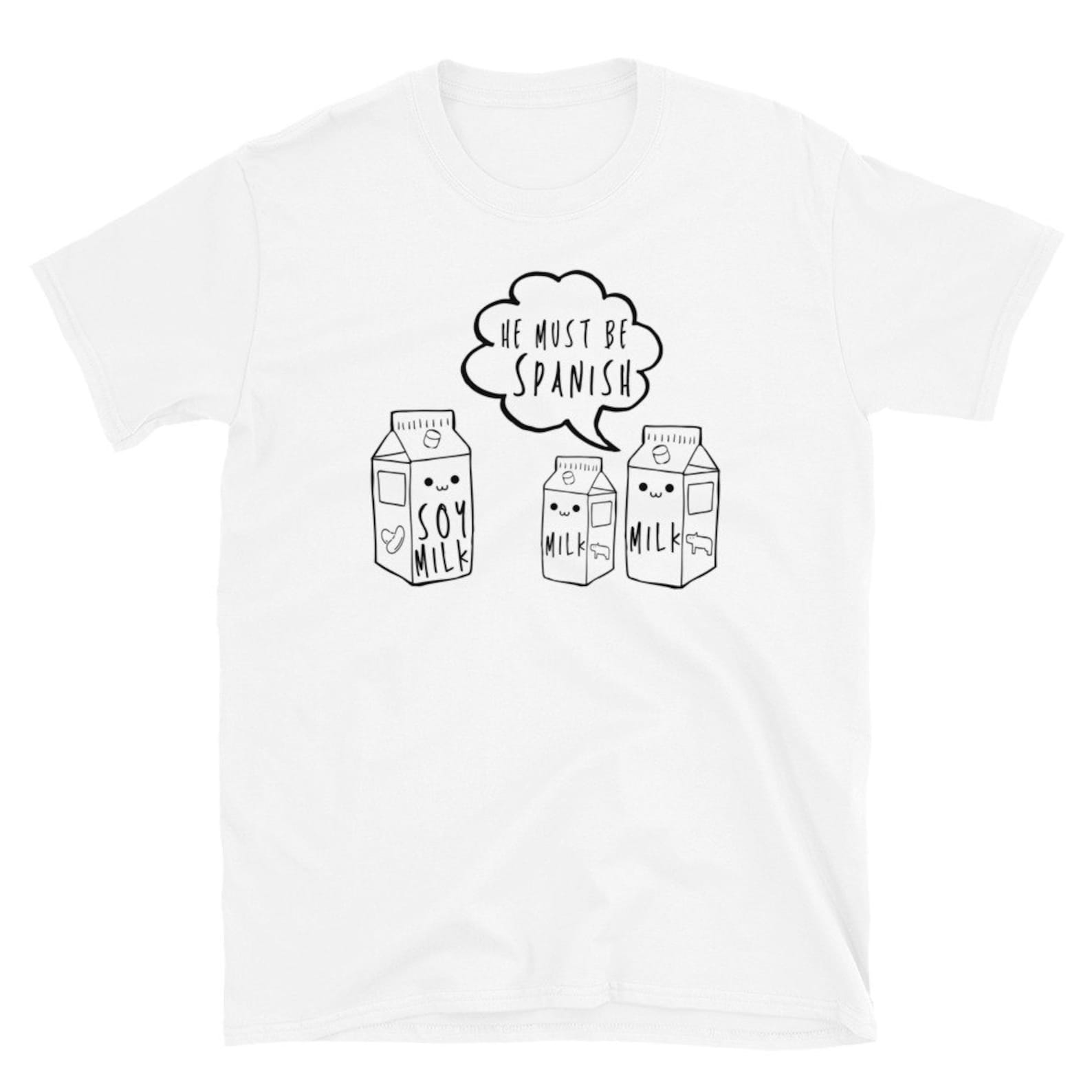 Soy Milk/he Must Be Spanish/funny Spanish Joke/funny Mexican/cute