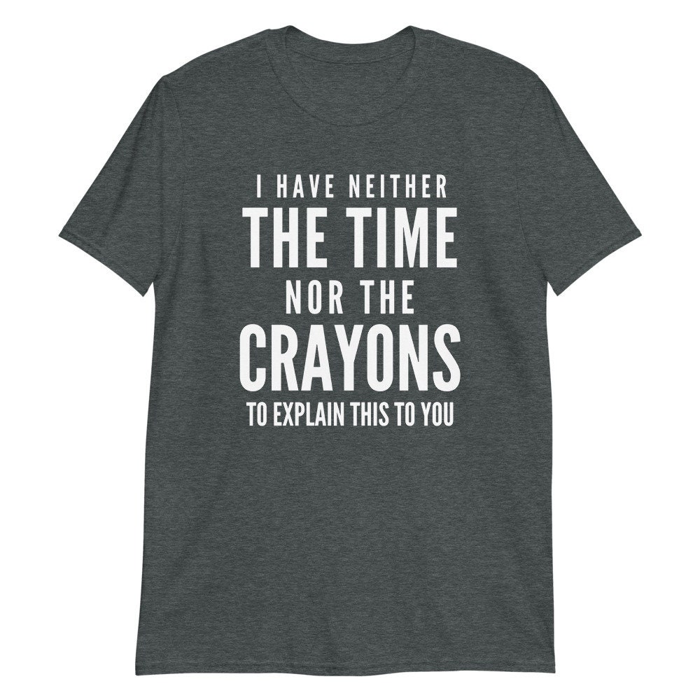 Ich habe weder die Zeit noch die Buntstifte, um dir das zu erklären/Lustiges TShirt