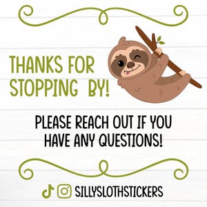 May include: A whimsical graphic featuring a cartoon sloth hanging from a branch, with the text "THANKS FOR STOPPING BY!" and "PLEASE REACH OUT IF YOU HAVE ANY QUESTIONS!". The image includes a social media handle.