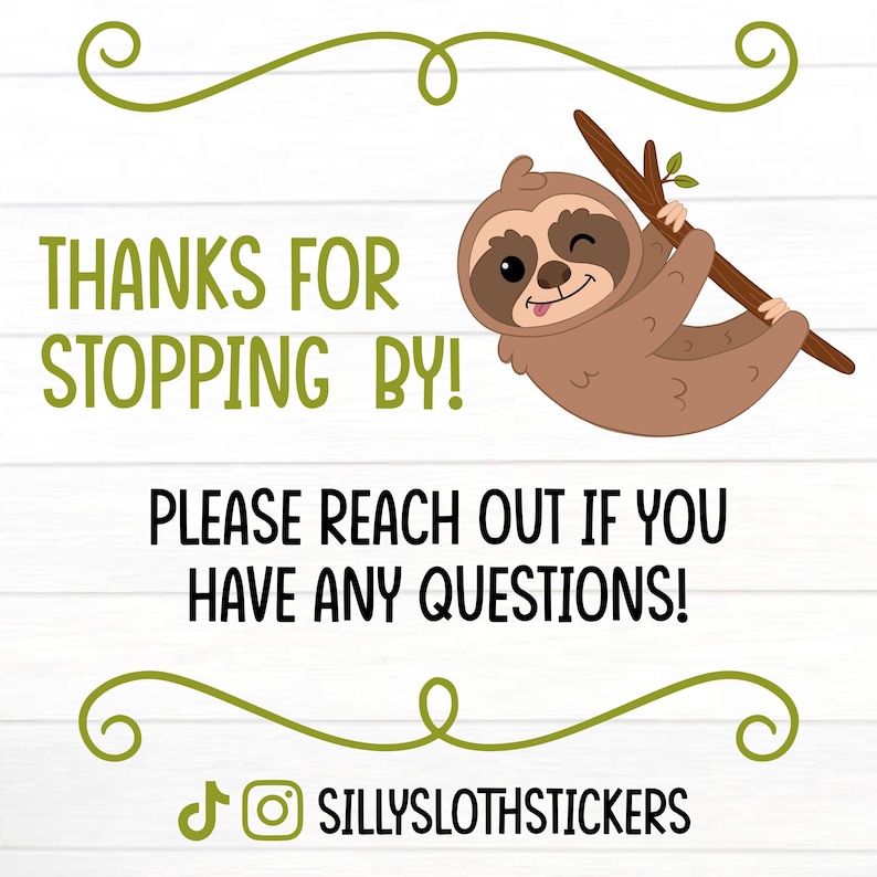May include: A whimsical graphic featuring a cartoon sloth hanging from a branch, with the text "THANKS FOR STOPPING BY!" and "PLEASE REACH OUT IF YOU HAVE ANY QUESTIONS!". The image includes a social media handle.