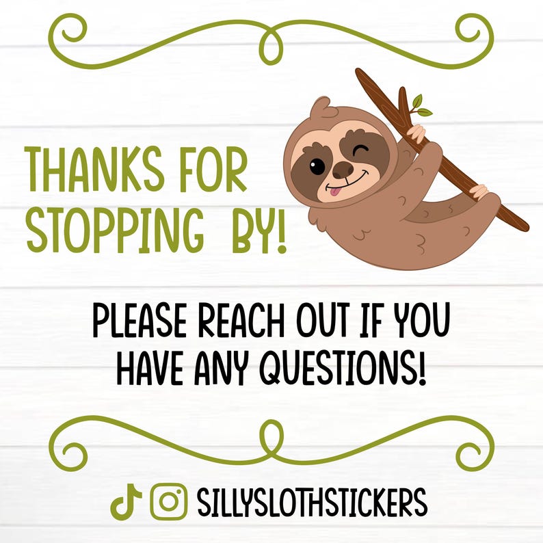 May include: A whimsical graphic featuring a cartoon sloth hanging from a branch, with the text "THANKS FOR STOPPING BY!" and "PLEASE REACH OUT IF YOU HAVE ANY QUESTIONS!". The image includes a social media handle.