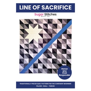 May include: A quilt pattern titled "Line of Sacrifice" by Sugar Stitches Quilt Co. The pattern features a white star in the center of a black and gray geometric design with a blue diagonal stripe. The text "Honor any First Responder" is in a circle below the quilt.