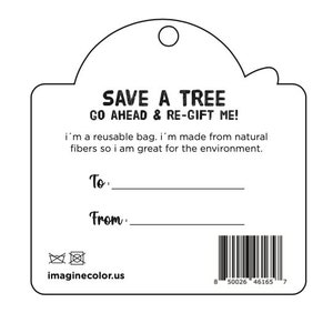 May include: A white gift tag with black text that reads "SAVE A TREE GO AHEAD & RE-GIFT ME!"  The tag also includes the text "i'm a reusable bag. i'm made from natural fibres so i am great for the environment."  The tag has a space for "To:" and "From:" and a barcode at the bottom.