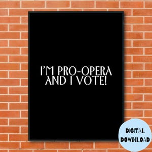 May include: A black and white printable poster with the text "I'm pro-opera and I vote!" on a brick wall background. The poster has a digital download watermark in the bottom right corner.